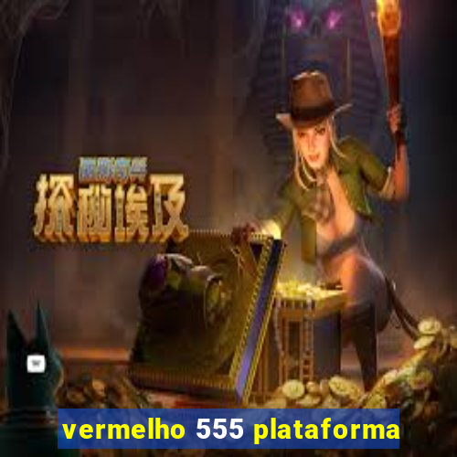 vermelho 555 plataforma