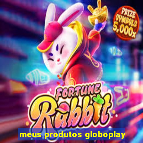 meus produtos globoplay