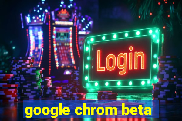 google chrom beta