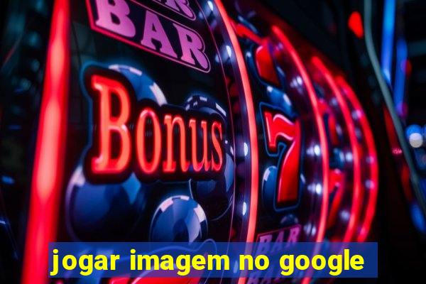 jogar imagem no google