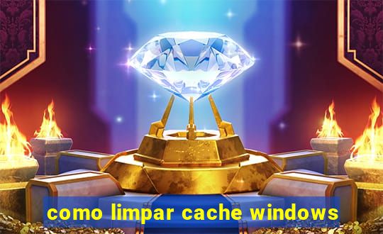 como limpar cache windows