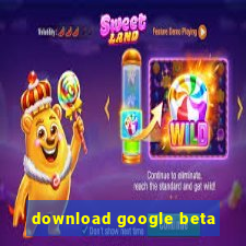 download google beta