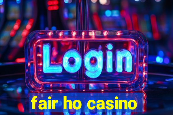 fair ho casino