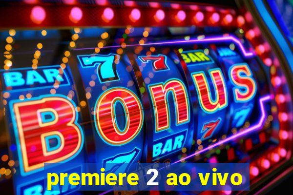 premiere 2 ao vivo