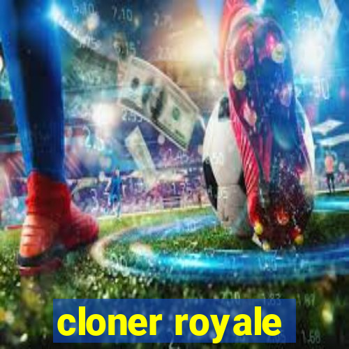 cloner royale